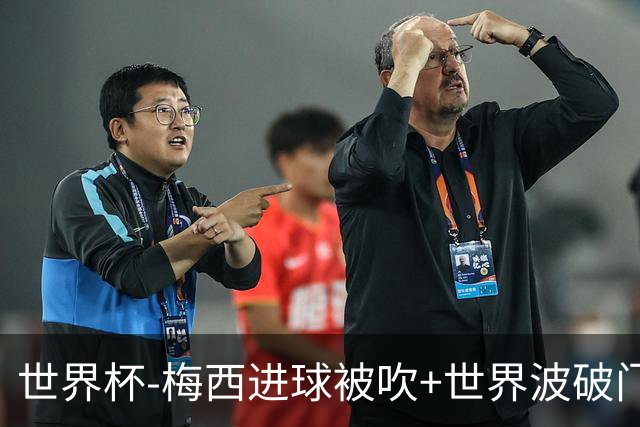 世界杯-梅西进球被吹+世界波破门 半场阿根廷1-0阿尔及利亚